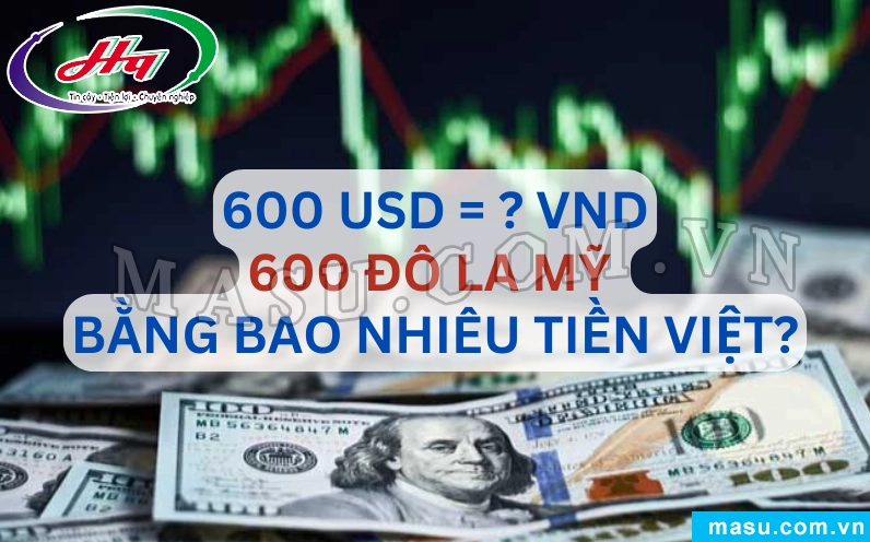 600 đô la Mỹ bằng bao nhiêu tiền Việt Nam